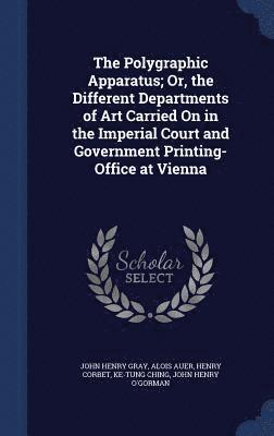 The Polygraphic Apparatus; Or, the Different Departments of Art Carried On in the Imperial Court and Government Printing-Office at Vienna 1