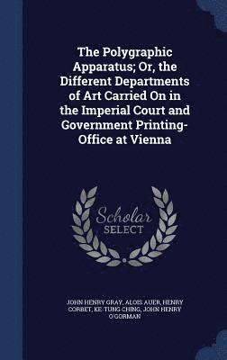 Polygraphic Apparatus; Or, the Different Departments of Art Carried On in the Imperial Court and Government Printing-Office at Vienna