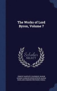 bokomslag The Works of Lord Byron, Volume 7