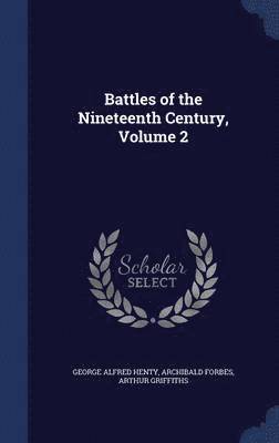 Battles of the Nineteenth Century, Volume 2 1