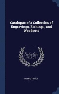 bokomslag Catalogue of a Collection of Engravings, Etchings, and Woodcuts