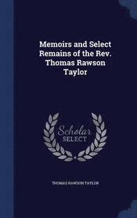 bokomslag Memoirs and Select Remains of the Rev. Thomas Rawson Taylor