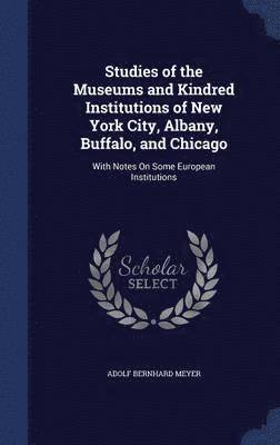 Studies of the Museums and Kindred Institutions of New York City, Albany, Buffalo, and Chicago 1