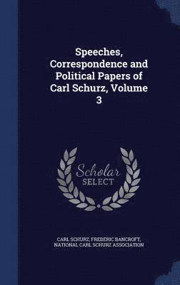 bokomslag Speeches, Correspondence and Political Papers of Carl Schurz, Volume 3