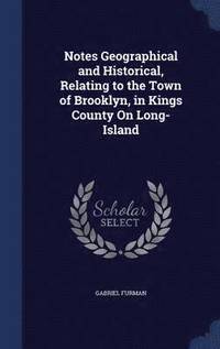 bokomslag Notes Geographical and Historical, Relating to the Town of Brooklyn, in Kings County On Long-Island