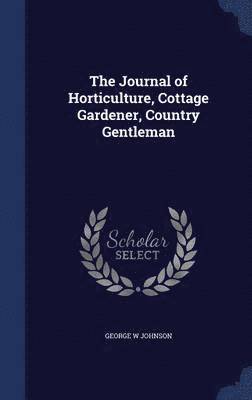 George W Johnson - Journal of Horticulture, Cottage Gardener, Country Gentleman, Inbunden