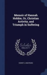 bokomslag Memoir of Hannah Hobbie, Or, Christian Activity, and Triumph in Suffering