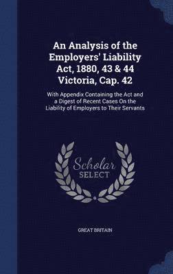 An Analysis of the Employers' Liability Act, 1880, 43 & 44 Victoria, Cap. 42 1