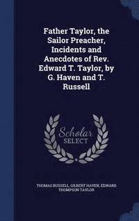 bokomslag Father Taylor, the Sailor Preacher, Incidents and Anecdotes of Rev. Edward T. Taylor, by G. Haven and T. Russell