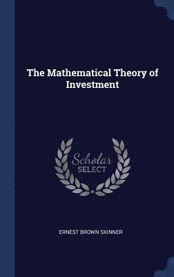 The Mathematical Theory of Investment 1