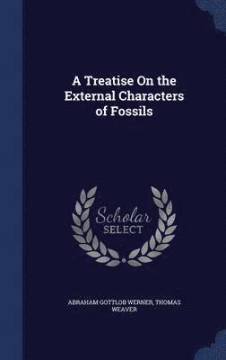 A Treatise On the External Characters of Fossils 1