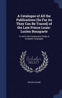 bokomslag A Catalogue of All the Publications (So Far As They Can Be Traced) of the Late Prince Louis-Lucien Bonaparte