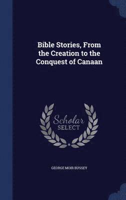 George Moir Bussey - Bible Stories, From the Creation to the Conquest of Canaan, Inbunden