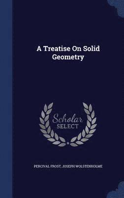 Percival Frost, Joseph Wolstenholme - Treatise On Solid Geometry, Inbunden