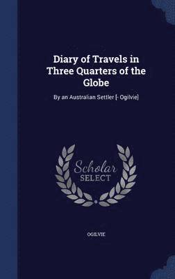 Diary of Travels in Three Quarters of the Globe 1