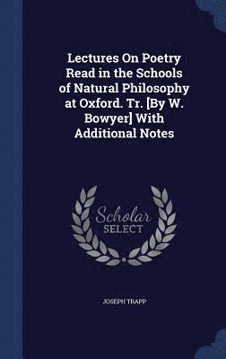 bokomslag Lectures On Poetry Read in the Schools of Natural Philosophy at Oxford. Tr. [By W. Bowyer] With Additional Notes