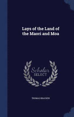 Lays of the Land of the Maori and Moa 1