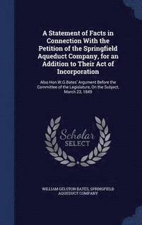 bokomslag A Statement of Facts in Connection With the Petition of the Springfield Aqueduct Company, for an Addition to Their Act of Incorporation