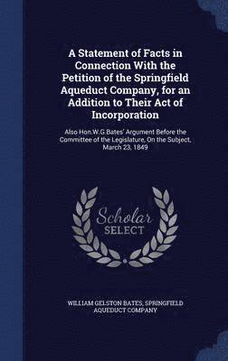 A Statement of Facts in Connection With the Petition of the Springfield Aqueduct Company, for an Addition to Their Act of Incorporation 1