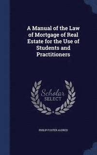 bokomslag A Manual of the Law of Mortgage of Real Estate for the Use of Students and Practitioners