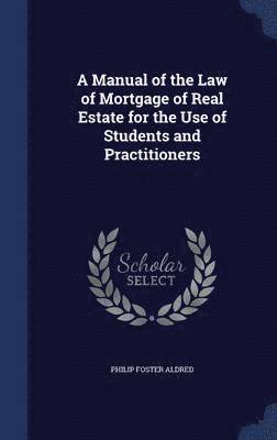 A Manual of the Law of Mortgage of Real Estate for the Use of Students and Practitioners 1