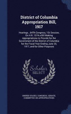 United States Congress Senate Committ - District of Columbia Appropriation Bill, 1917, Inbunden