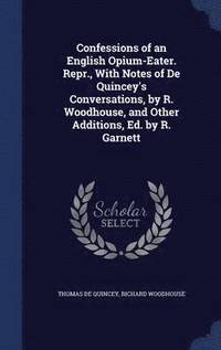 bokomslag Confessions of an English Opium-Eater. Repr., With Notes of De Quincey's Conversations, by R. Woodhouse, and Other Additions, Ed. by R. Garnett