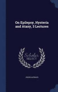 bokomslag On Epilepsy, Hysteria and Ataxy, 3 Lectures