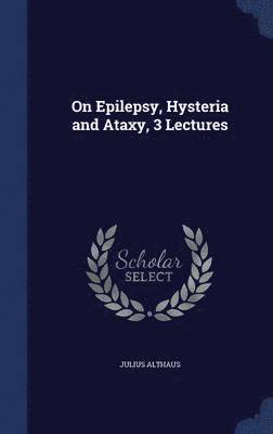 On Epilepsy, Hysteria and Ataxy, 3 Lectures 1