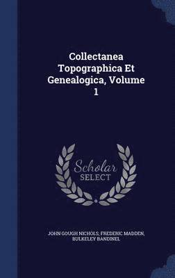Collectanea Topographica Et Genealogica, Volume 1 1