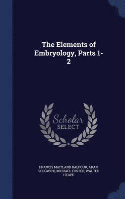 The Elements of Embryology, Parts 1-2 1