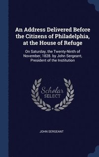 bokomslag An Address Delivered Before the Citizens of Philadelphia, at the House of Refuge