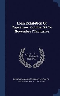 bokomslag Loan Exhibition Of Tapestries, October 25 To November 7 Inclusive