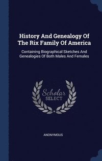 bokomslag History And Genealogy Of The Rix Family Of America