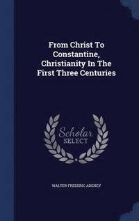 bokomslag From Christ To Constantine, Christianity In The First Three Centuries