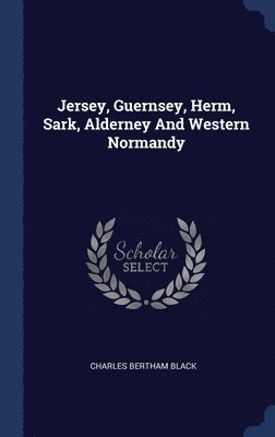 bokomslag Jersey, Guernsey, Herm, Sark, Alderney And Western Normandy