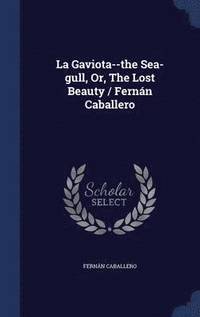 bokomslag La Gaviota--the Sea-gull, Or, The Lost Beauty / Fernn Caballero