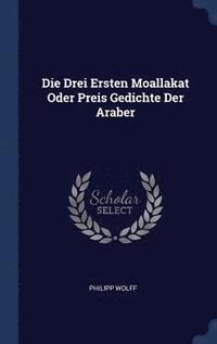 bokomslag Die Drei Ersten Moallakat Oder Preis Gedichte Der Araber