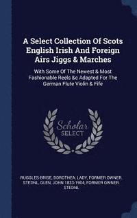 bokomslag A Select Collection Of Scots English Irish And Foreign Airs Jiggs & Marches