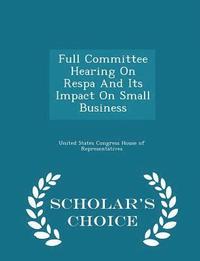 bokomslag Full Committee Hearing on Respa and Its Impact on Small Business - Scholar's Choice Edition