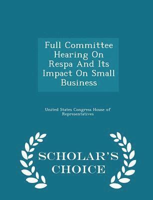 bokomslag Full Committee Hearing on Respa and Its Impact on Small Business - Scholar's Choice Edition