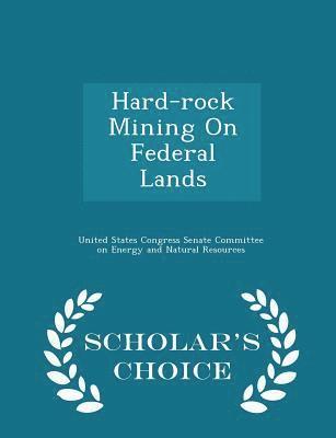 Hard-Rock Mining on Federal Lands - Scholar's Choice Edition 1