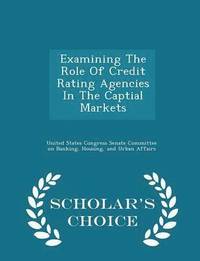bokomslag Examining the Role of Credit Rating Agencies in the Captial Markets - Scholar's Choice Edition