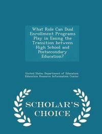 bokomslag What Role Can Dual Enrollment Programs Play in Easing the Transition Between High School and Postsecondary Education? - Scholar's Choice Edition