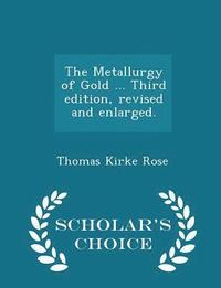 bokomslag The Metallurgy of Gold ... Third edition, revised and enlarged. - Scholar's Choice Edition