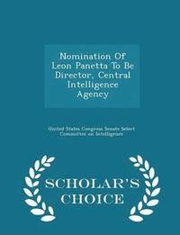 bokomslag Nomination of Leon Panetta to Be Director, Central Intelligence Agency - Scholar's Choice Edition