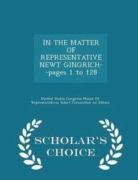 bokomslag In the Matter of Representative Newt Gingrich--Pages 1 to 128 - Scholar's Choice Edition