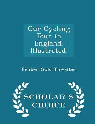 Reuben Gold Thwaites - Our Cycling Tour in England. Illustrated. - Scholar's Choice Edition, Häftad