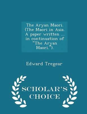 Edward Tregear - Aryan Maori. (the Maori in Asia. a Paper Written ... in Continuation of the Aryan Maori.). - Scholar's Choice Edition, Häftad