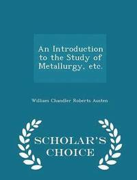 bokomslag An Introduction to the Study of Metallurgy, Etc. - Scholar's Choice Edition